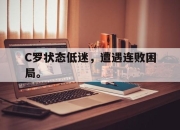 亚博-C罗状态低迷，遭遇连败困局。