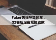 亚博体育-Faker失误导致翻车，G2赛后深夜发博致歉