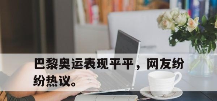 亚博体育-巴黎奥运表现平平，网友纷纷热议。